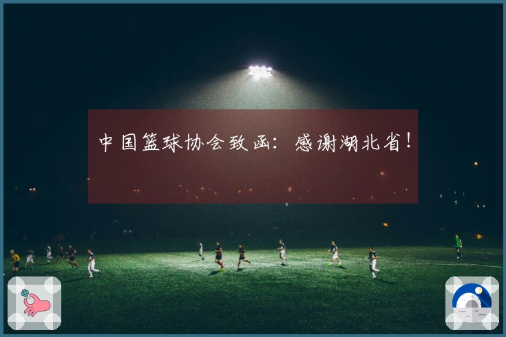 中国篮球协会致函：感谢湖北省！