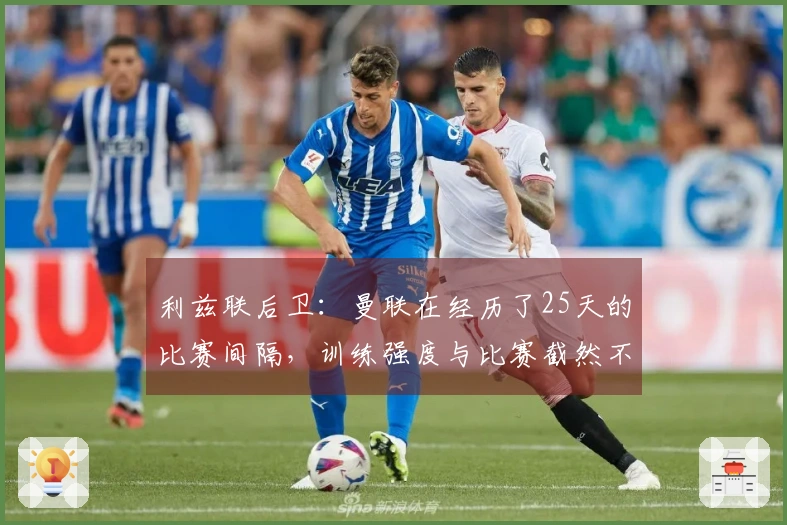利兹联后卫：曼联在经历了25天的比赛间隔，训练强度与比赛截然不同