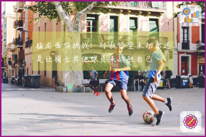 猛龙面临挑战：对抗哈登米切尔还是让骑士其他球员来战胜自己