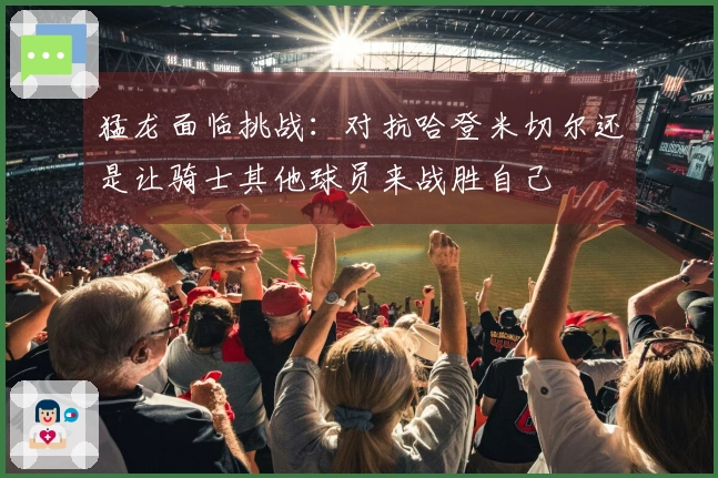 猛龙面临挑战：对抗哈登米切尔还是让骑士其他球员来战胜自己