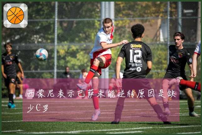 西蒙尼表示巴萨未能逆转原因是缺少C罗